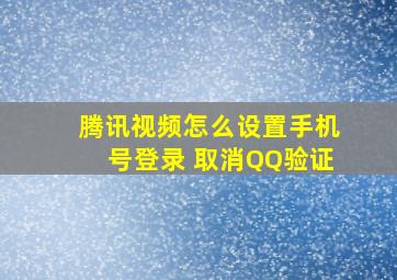 腾讯视频怎么设置手机号登录 取消QQ验证